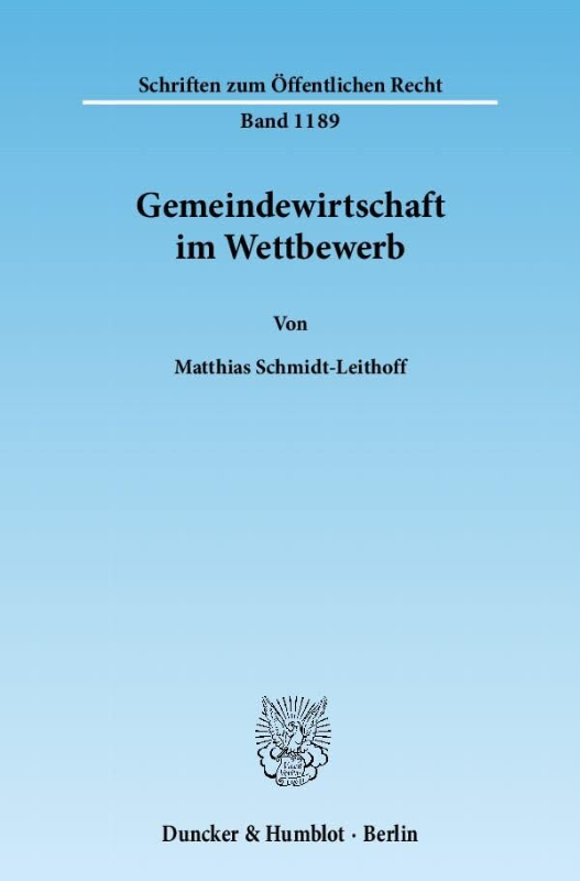 Gemeindewirtschaft im Wettbewerb.: Zu den wettbewerbsrelevanten Tätigkeitsfeldern kommunaler Unternehmen einschließlich ihrer historischen Dimension ... (Schriften zum Öffentlichen Recht  Band 1189)