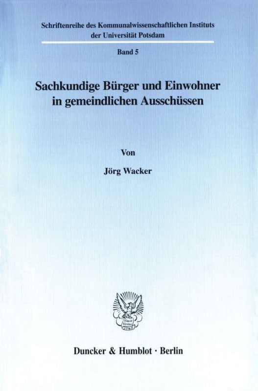 Sachkundige Bürger und Einwohner in gemeindlichen Ausschüssen. Mit Tab. (Schriftenreihe des Kommunalwissenschaftlichen Instituts der Universität Potsdam; KWIS 5): Dissertationsschrift