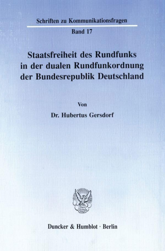 Staatsfreiheit des Rundfunks in der dualen Rundfunkordnung der Bundesrepublik Deutschland.: Dissertationsschrift (Schriften zu Kommunikationsfragen  Band 17)