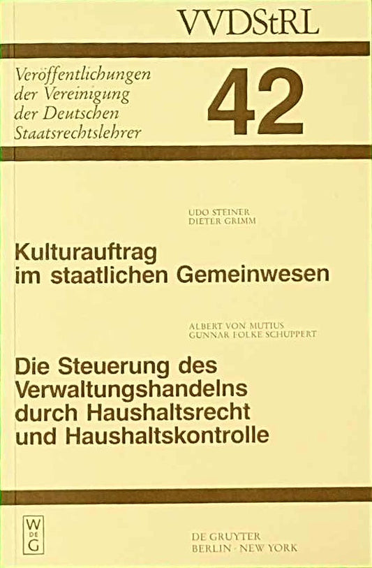 Kulturauftrag im staatlichen Gemeinwesen. Die Steuerung des Verwaltungshandelns durch Haushaltsrecht und Haushaltskontrolle: Berichte und Diskussionen ... Deutschen Staatsrechtslehrer  42  Band 42)