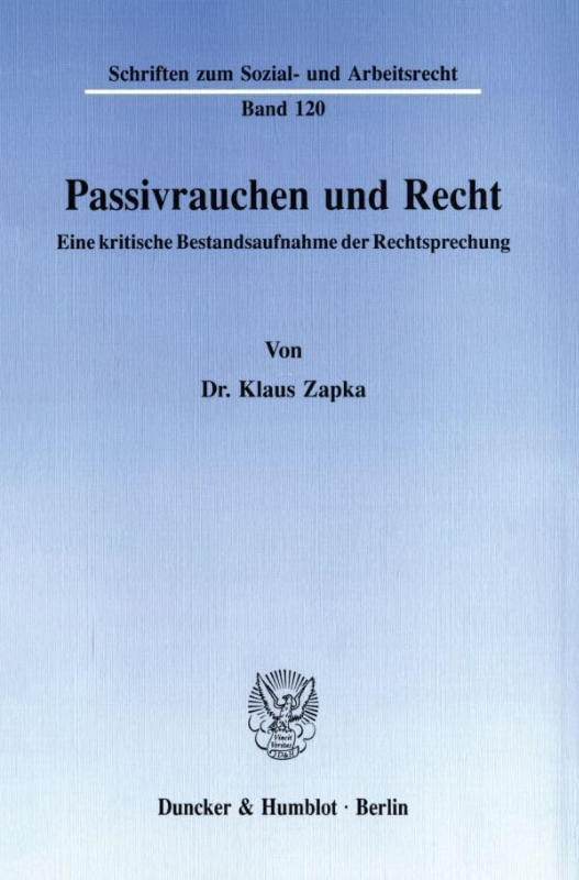 Passivrauchen und Recht.: Eine kritische Bestandsaufnahme der Rechtsprechung. (Schriften zum Sozial- und Arbeitsrecht  Band 120)