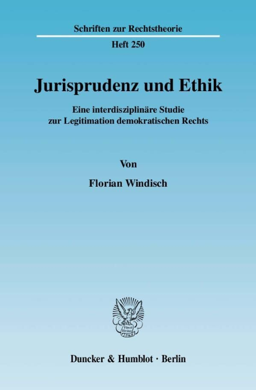 Jurisprudenz und Ethik.: Eine interdisziplinäre Studie zur Legitimation demokratischen Rechts. (Schriften zur Rechtstheorie  Band 250)
