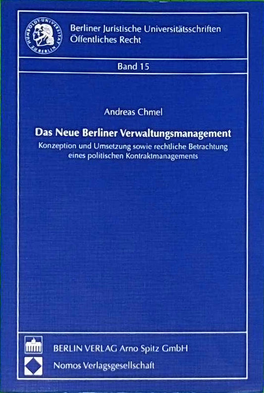 Das Neue Berliner Verwaltungsmanagement: Konzeption und Umsetzung sowie rechtliche Betrachtung eines politischen Kontraktmanagements (Berliner Juristische Universitätsschriften: Öffentliches Recht)