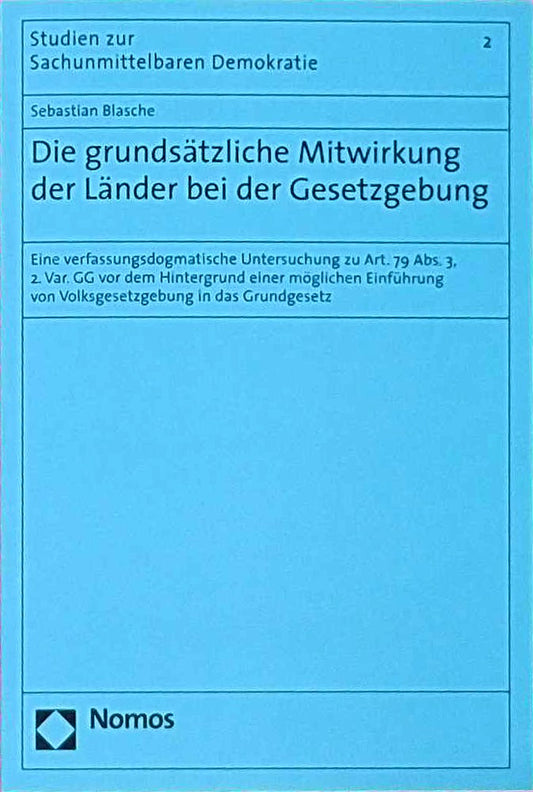 Die grundsätzliche Mitwirkung der Länder bei der Gesetzgebung: Eine verfassungsdogmatische Untersuchung zu Art. 79 Abs. 3  2. Var. GG vor dem ... von Volksgesetzgebung in das Grundgesetz