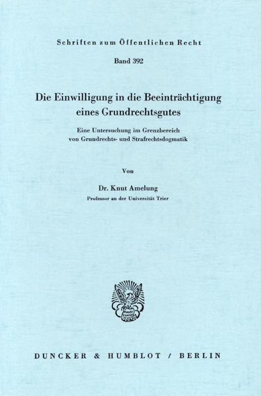 Die Einwilligung in die Beeinträchtigung eines Grundrechtsgutes.: Eine Untersuchung im Grenzbereich von Grundrechts- und Strafrechtsdogmatik. (Schriften zum Öffentlichen Recht  Band 392)