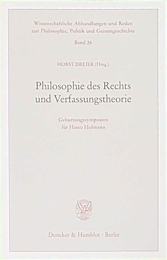 Philosophie des Rechts und Verfassungstheorie. Geburtstagssymposion für Hasso Hofmann. (Wissenschaftliche Abhandlungen und Reden zur Philosophie  Politik und Geistesgeschichte; PPG 26)