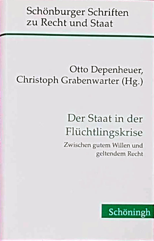 Der Staat in der Flüchtlingskrise: Zwischen gutem Willen und geltendem Recht (Schönburger Schriften zu Recht und Staat)