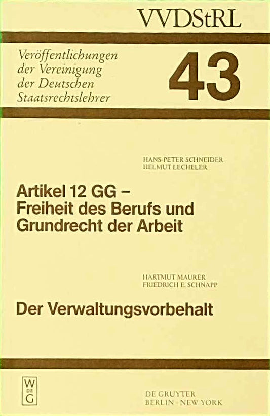 Artikel 12 GG - Freiheit des Berufs und Grundrecht der Arbeit. Der Verwaltungsvorbehalt: Berichte und Diskussionen auf der Tagung der Vereinigung der ... Deutschen Staatsrechtslehrer  43  Band 43)