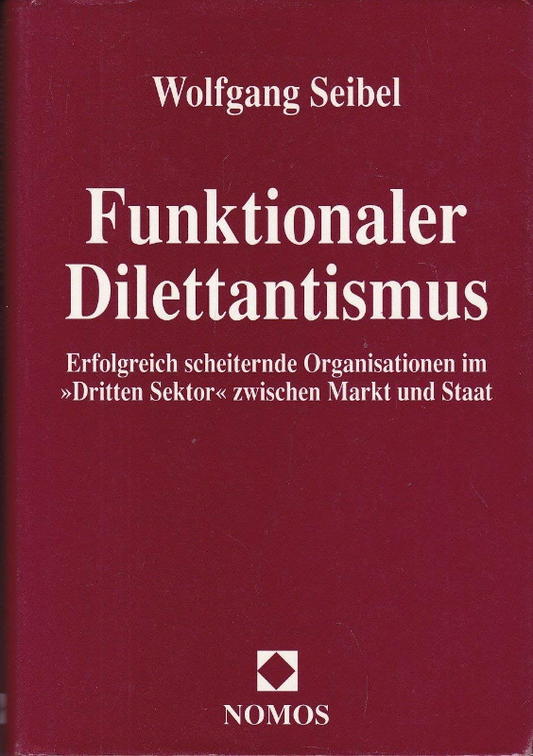 Funktionaler Dilettantismus: Erfolgreich scheiternde Organisationen im 'Dritten Sektor' zwischen Markt und Staat