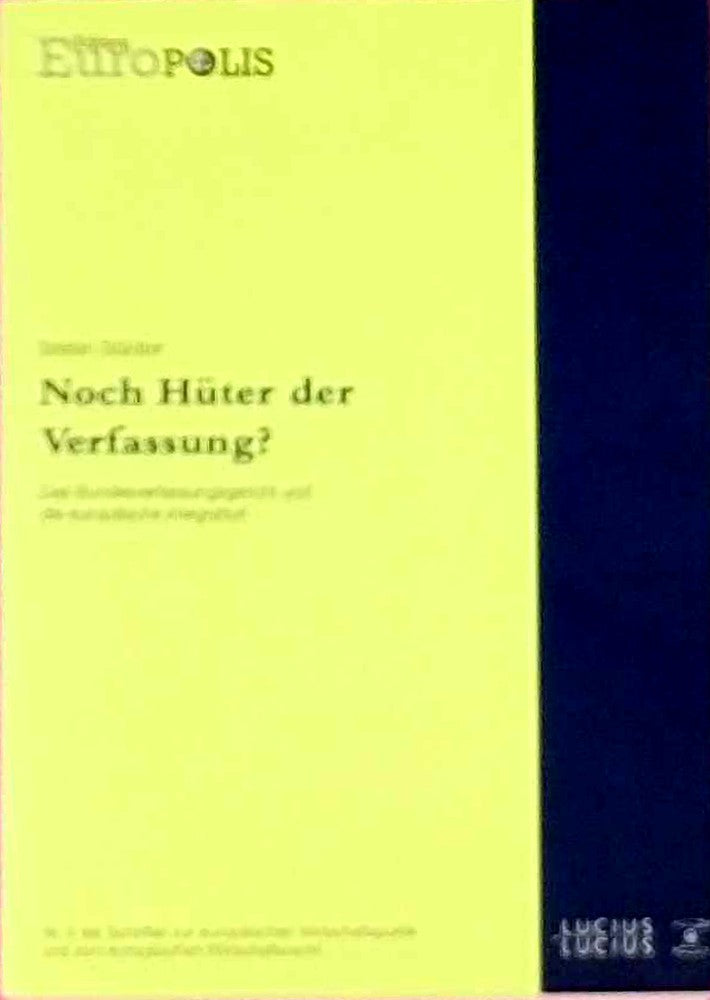 Noch Hüter der Verfassung?: Das Bundesverfassungsgericht und die europäische Integration (Edition Europolis  Band 5)