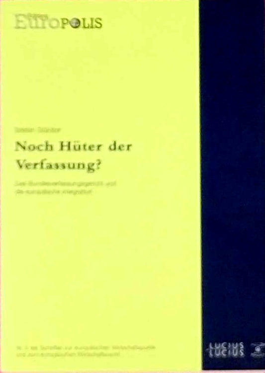 Noch Hüter der Verfassung?: Das Bundesverfassungsgericht und die europäische Integration (Edition Europolis  Band 5)