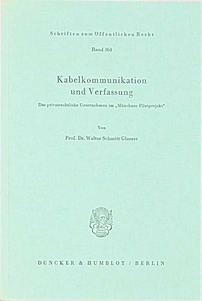 Kabelkommunikation und Verfassung.: Das privatrechtliche Unternehmen im 'Münchner Pilotprojekt'. (Schriften zum Öffentlichen Recht  Band 364)