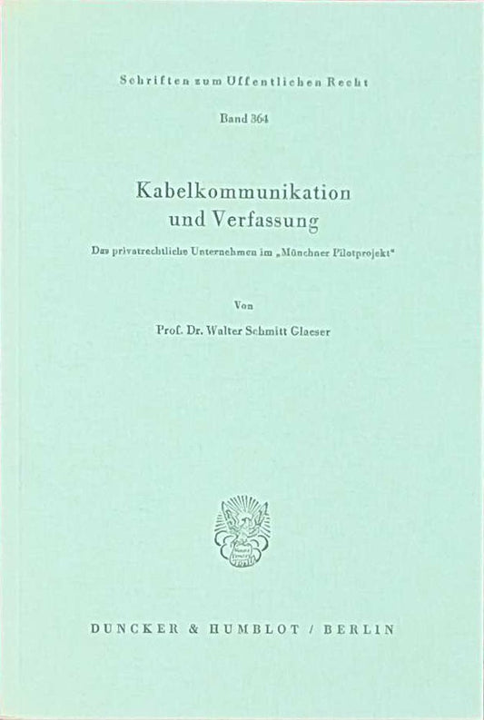 Kabelkommunikation und Verfassung.: Das privatrechtliche Unternehmen im 'Münchner Pilotprojekt'. (Schriften zum Öffentlichen Recht  Band 364)