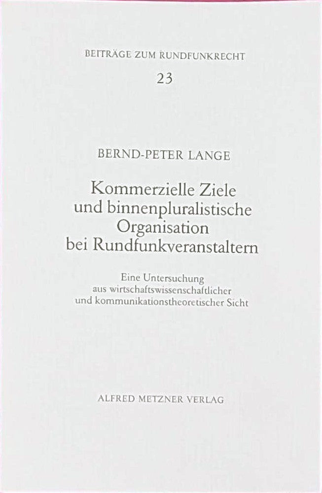 Kommerzielle Ziele und binnenpluralistische Organisation bei Rundfunkveranstaltern: Eine Untersuchung aus wirtschaftswissenschaftlicher und kommunikationstheoretischer Sicht. Beiträge zum Rundfunkrecht  Heft 23.