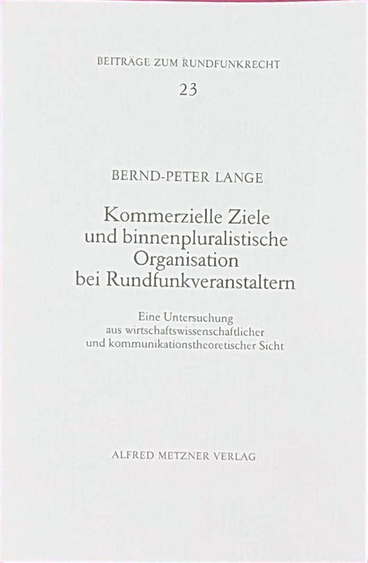 Kommerzielle Ziele und binnenpluralistische Organisation bei Rundfunkveranstaltern: Eine Untersuchung aus wirtschaftswissenschaftlicher und kommunikationstheoretischer Sicht. Beiträge zum Rundfunkrecht  Heft 23.