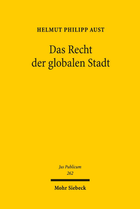 Das Recht der globalen Stadt: Grenzüberschreitende Dimensionen kommunaler Selbstverwaltung (Jus Publicum 262)