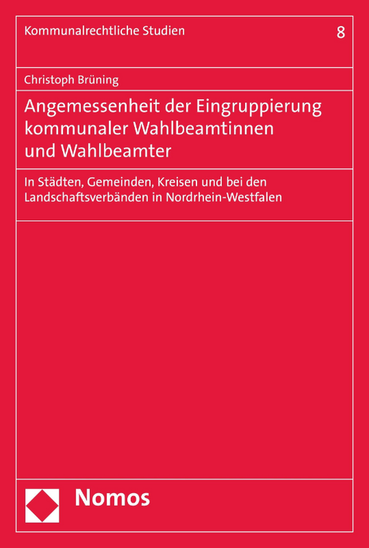 Angemessenheit der Eingruppierung kommunaler Wahlbeamtinnen und Wahlbeamter: In Städten  Gemeinden  Kreisen und bei den Landschaftsverbänden in Nordrhein-Westfalen (Kommunalrechtliche Studien 8)