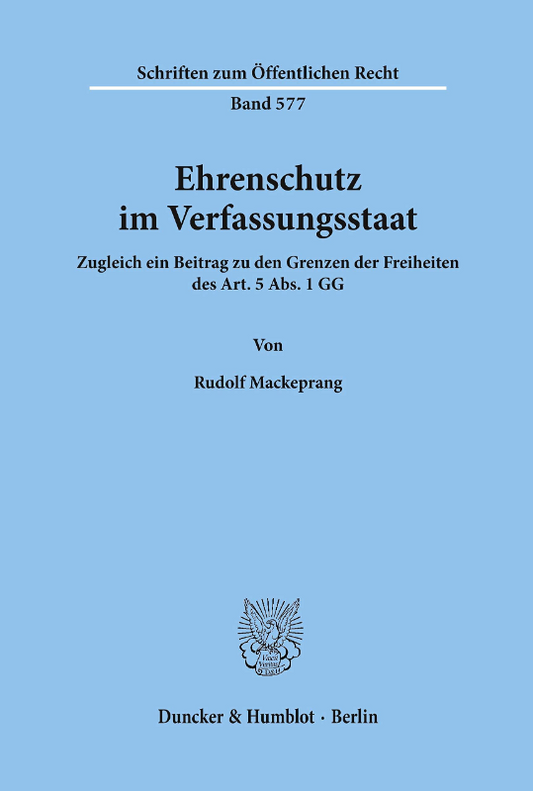 Ehrenschutz im Verfassungsstaat.: Zugleich ein Beitrag zu den Grenzen der Freiheiten des Art. 5 Abs. 1 GG. (Schriften zum Öffentlichen Recht  Band 577)