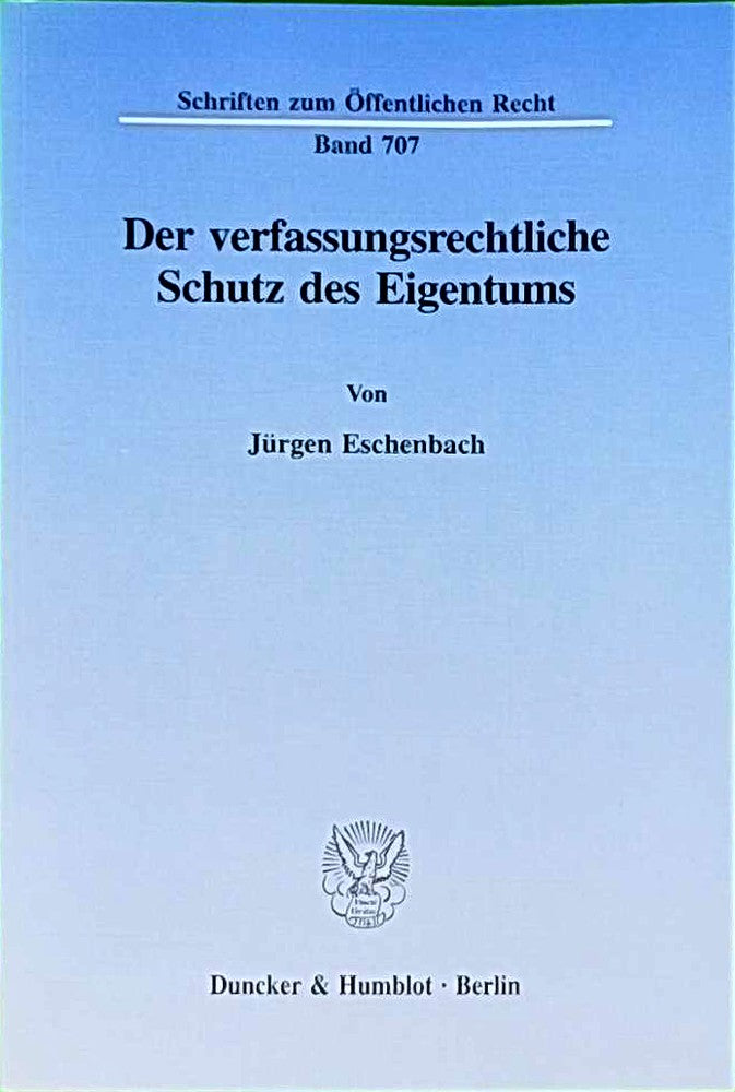 Der verfassungsrechtliche Schutz des Eigentums.: Dissertationsschrift (Schriften zum Öffentlichen Recht  Band 707)
