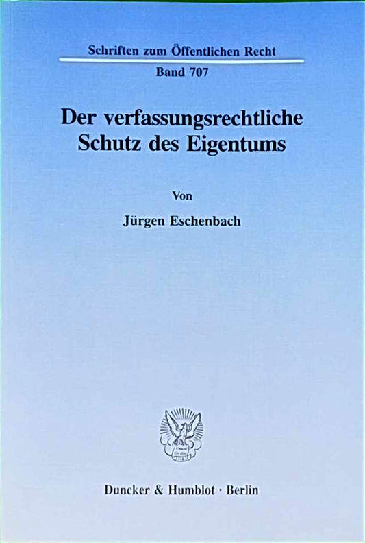 Der verfassungsrechtliche Schutz des Eigentums.: Dissertationsschrift (Schriften zum Öffentlichen Recht  Band 707)