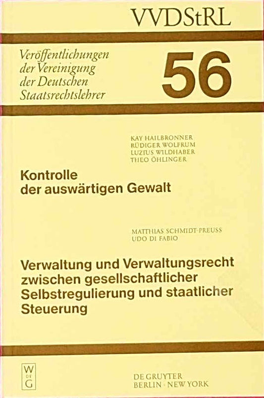 Kontrolle der auswärtigen Gewalt. Verwaltung und Verwaltungsrecht zwischen gesellschaftlicher Selbstregulierung und staatlicher Steuerung: Berichte ... Deutschen Staatsrechtslehrer  56  Band 56)