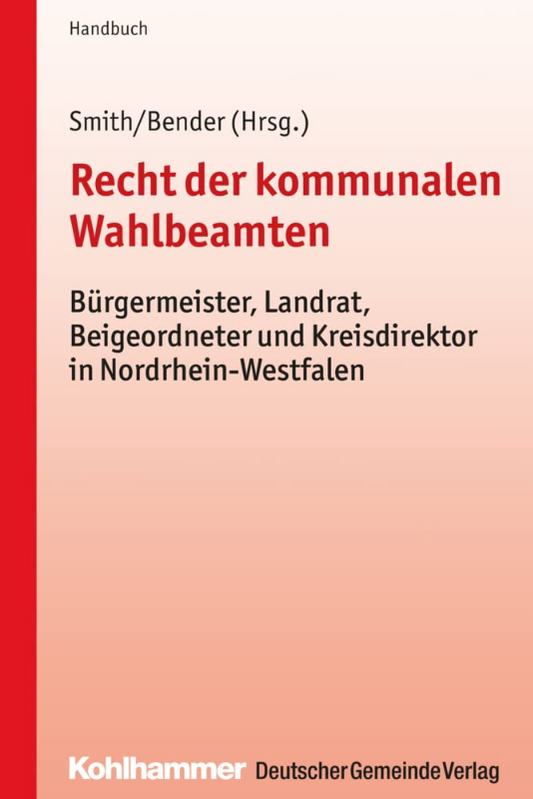 Recht der kommunalen Wahlbeamten: Bürgermeister  Landrat  Beigeordneter und Kreisdirektor in Nordrhein-Westfalen
