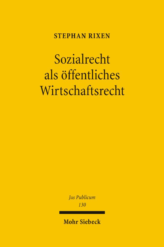 Sozialrecht als öffentliches Wirtschaftsrecht: am Beispiel des Leistungserbringerrechts der gesetzlichen Krankenversicherung (Jus Publicum  Band 130)