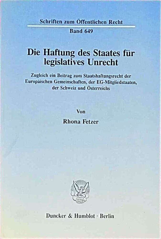 Die Haftung des Staates für legislatives Unrecht.: Zugleich ein Beitrag zum Staatshaftungsrecht der Europäischen Gemeinschaften  der ... (Schriften zum Öffentlichen Recht  Band 649)