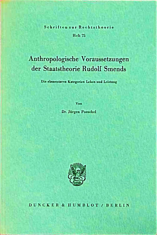 Anthropologische Voraussetzungen der Staatstheorie Rudolf Smends.: Die elementaren Kategorien Leben und Leistung. (Schriften zur Rechtstheorie  Band 75)
