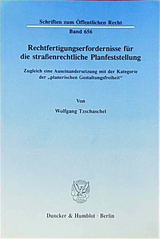 Rechtfertigungserfordernisse für die straßenrechtliche Planfeststellung.: Zugleich eine Auseinandersetzung mit der Kategorie der 'planerischen ... (Schriften zum Öffentlichen Recht  Band 656)