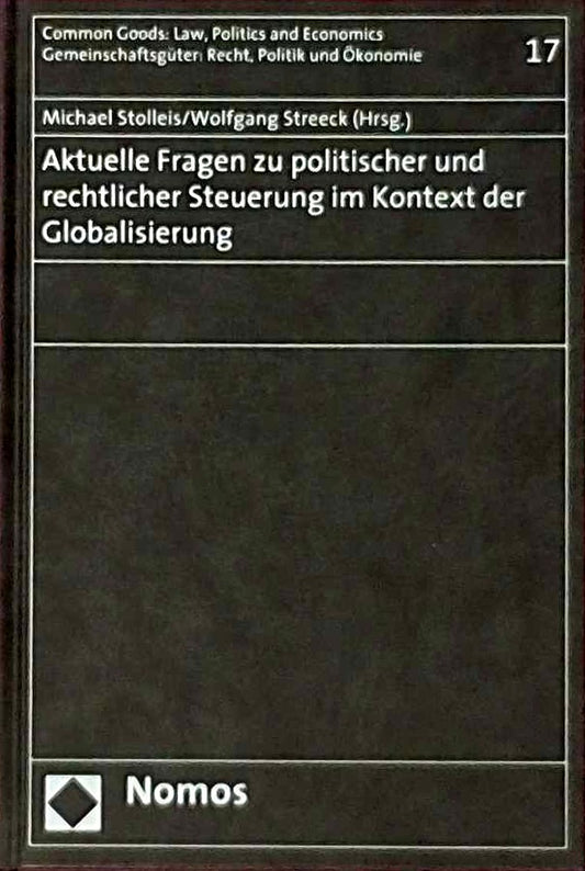 Aktuelle Fragen zu politischer und rechtlicher Steuerung im Kontext der Globalisierung (Common Goods: Law  Politics and Economics /Gemeinschaftsgüter: Recht  Politik und Ökonomie)