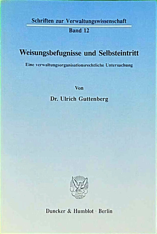 Weisungsbefugnisse und Selbsteintritt.: Eine verwaltungsorganisationsrechtliche Untersuchung. (Schriften zur Verwaltungswissenschaft  Band 12)