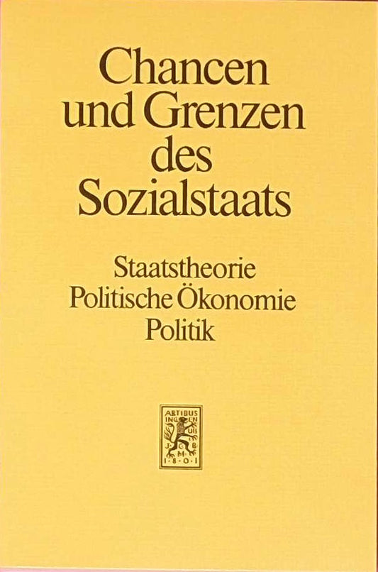 Chancen und Grenzen des Sozialstaats: Staatstheorie  Polit. Ökonomie  Politik. (Civitas Resultate  Bd.4)