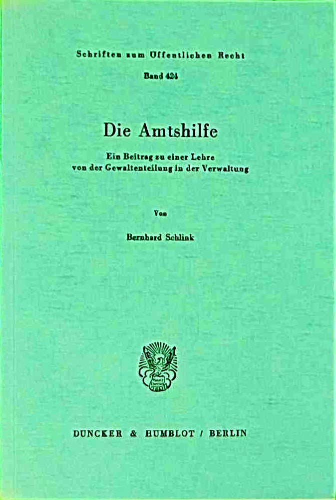 Die Amtshilfe.: Ein Beitrag zu einer Lehre von der Gewaltenteilung in der Verwaltung. (Schriften zum Öffentlichen Recht  Band 424)