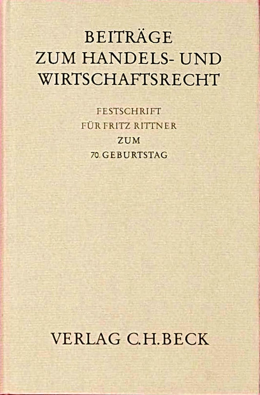 Beiträge zum Handels- und Wirtschaftsrecht. (Fritz Rittner zum 70. Geburtstag).