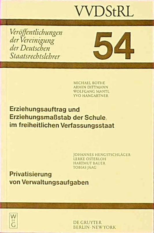 Erziehungsauftrag und Erziehungsmaßstab der Schule im freiheitlichen Verfassungsstaat. Privatisierung von Verwaltungsaufgaben: Berichte und ... Deutschen Staatsrechtslehrer  54  Band 54)