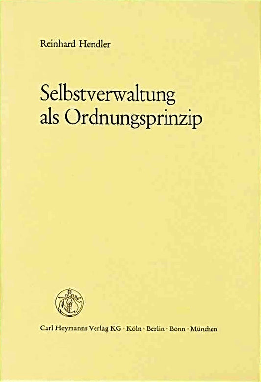 Selbstverwaltung als Ordnungsprinzip: Zur politischen Willensbildung und Entscheidung im demokratischen Verfassungsstaat der Industriegesellschaft: ... Verfassungsstaat d. Industriegesellschaft
