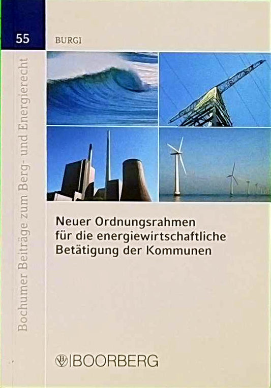 Neuer Ordnungsrahmen für die energiewirtschaftliche Betätigung der Kommunen: Vorschlag für eine sektorenspezifische Modernisierung des kommunalen Wirtschaftsrechts ... Beiträge zum Berg- und Energierecht 55)