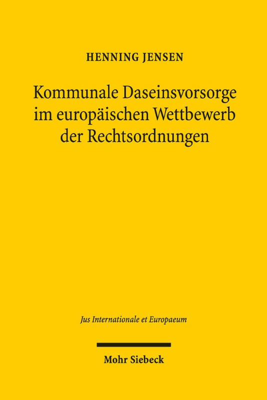 Kommunale Daseinsvorsorge im europäischen Wettbewerb der Rechtsordnungen (Jus Internationale et Europaeum  Band 105)