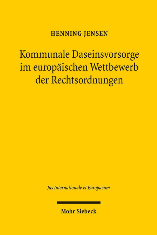Kommunale Daseinsvorsorge im europäischen Wettbewerb der Rechtsordnungen (Jus Internationale et Europaeum  Band 105)