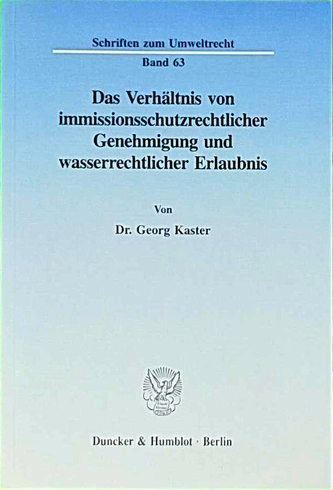 Das Verhältnis von immissionsschutzrechtlicher Genehmigung und wasserrechtlicher Erlaubnis.: Ein Beitrag zur Problematik paralleler ... (Schriften zum Umweltrecht  Band 63)