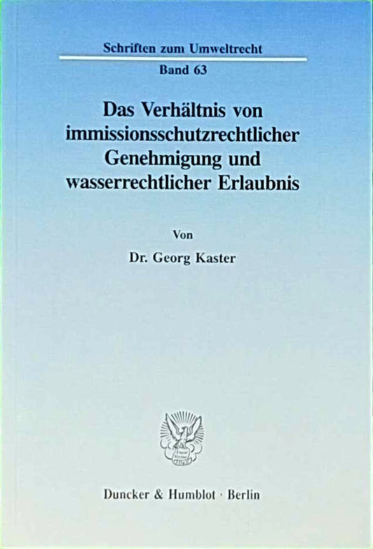 Das Verhältnis von immissionsschutzrechtlicher Genehmigung und wasserrechtlicher Erlaubnis.: Ein Beitrag zur Problematik paralleler ... (Schriften zum Umweltrecht  Band 63)