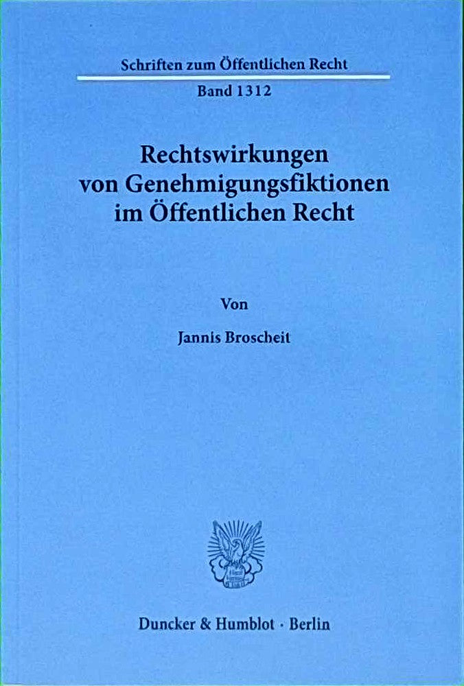 Rechtswirkungen von Genehmigungsfiktionen im Öffentlichen Recht.: Dissertationsschrift (Schriften zum Öffentlichen Recht  Band 1312)