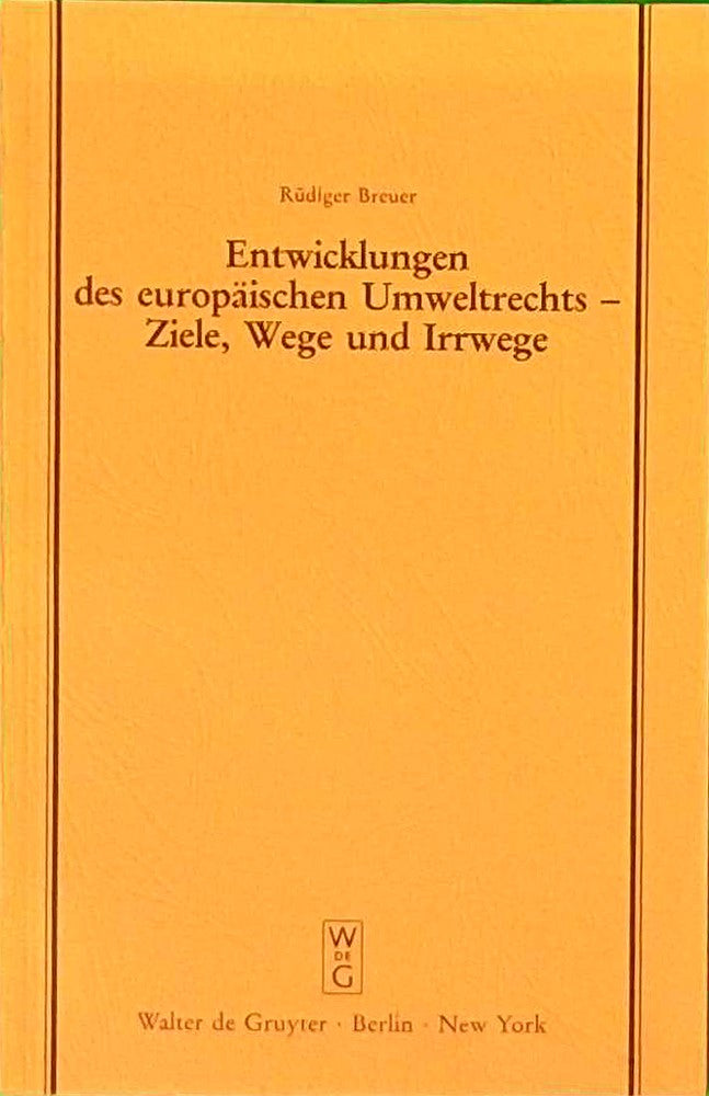 Entwicklungen des europäischen Umweltrechts - Ziele  Wege und Irrwege: Erweiterte Fassung eines Vortrages gehalten vor der Juristischen Gesellschaft ... Gesellschaft zu Berlin  134  Band 134)