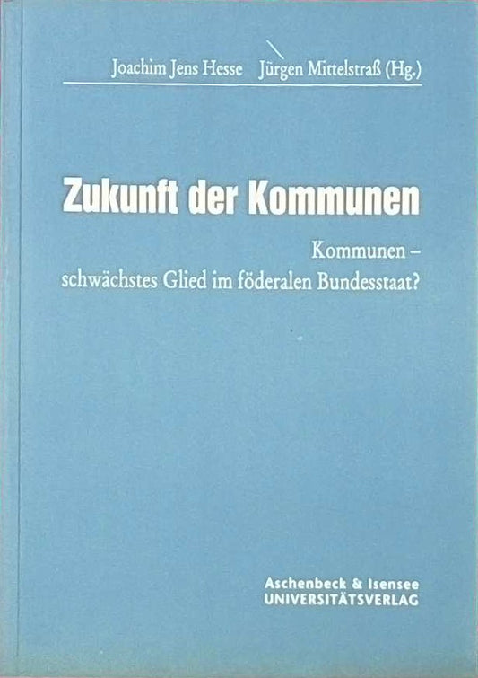 Zukunft der Kommunen: Kommunen - schwächtes Glied im föderalen Bundesstaat?