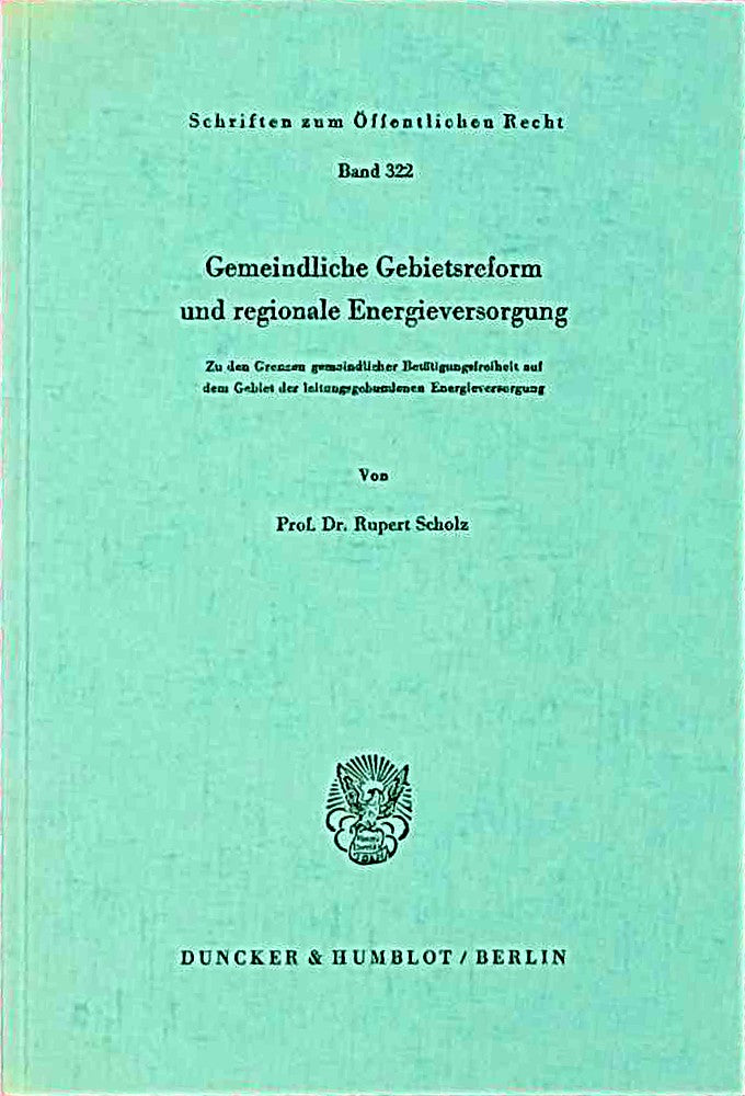 Gemeindliche Gebietsreform und regionale Energieversorgung.: Zu den Grenzen gemeindlicher Betätigungsfreiheit auf dem Gebiet der leitungsgebundenen ... (Schriften zum Öffentlichen Recht  Band 322)
