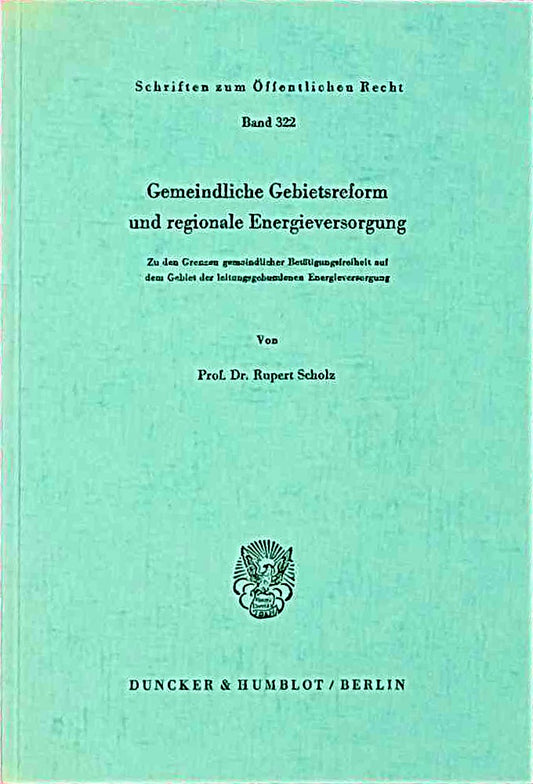 Gemeindliche Gebietsreform und regionale Energieversorgung.: Zu den Grenzen gemeindlicher Betätigungsfreiheit auf dem Gebiet der leitungsgebundenen ... (Schriften zum Öffentlichen Recht  Band 322)