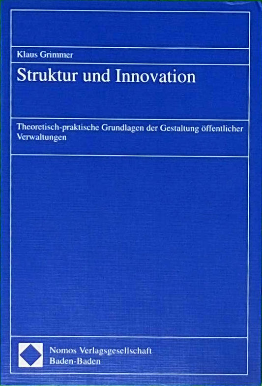 Struktur und Innovation: Theoretisch-praktische Grundlagen der Gestaltung öffentlicher Verwaltungen