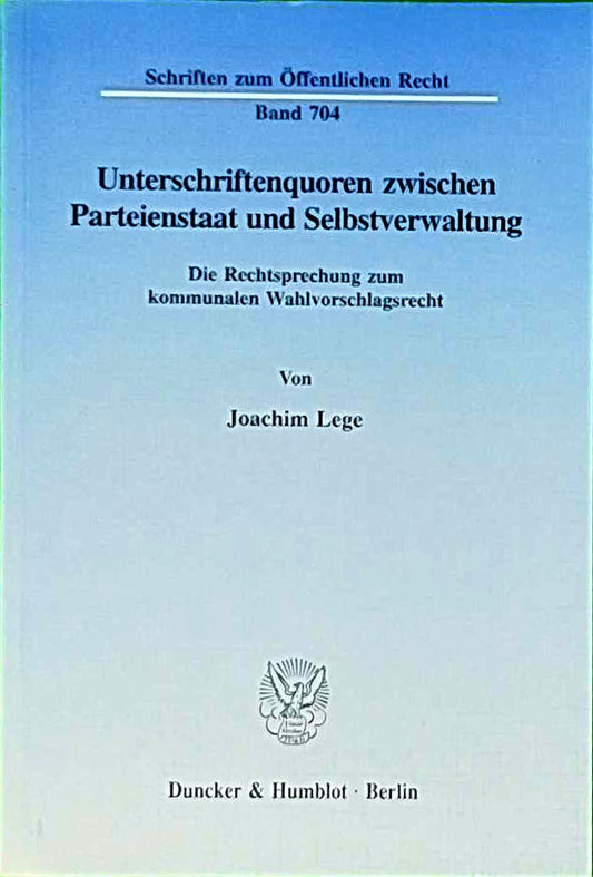 Unterschriftenquoren zwischen Parteienstaat und Selbstverwaltung.: Die Rechtsprechung zum kommunalen Wahlvorschlagsrecht. (Schriften zum Öffentlichen Recht  Band 704)