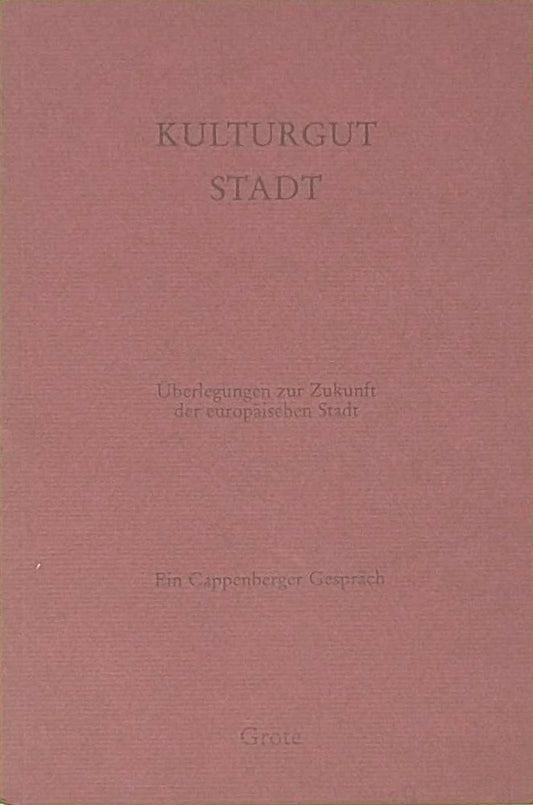 Kulturgut Stadt: Überlegungen zur Zukunft der europäischen Stadt (Cappenberger Gespräche der Freiherr-vom-Stein-Gesellschaft)